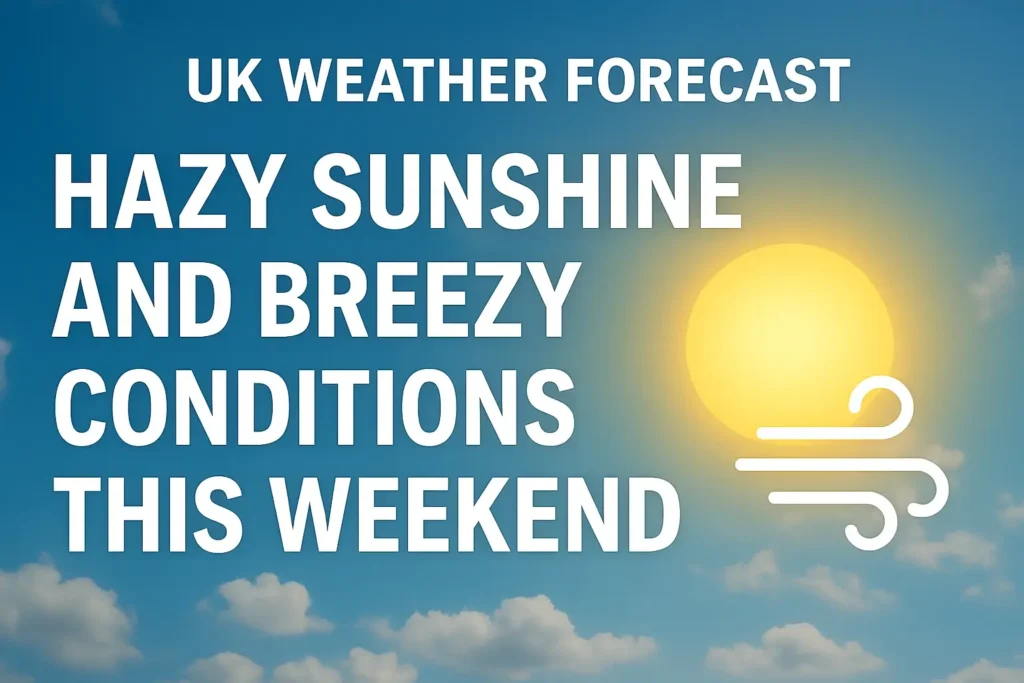 UK Weather Forecast Hazy Sunshine and Breezy Conditions This Weekend
